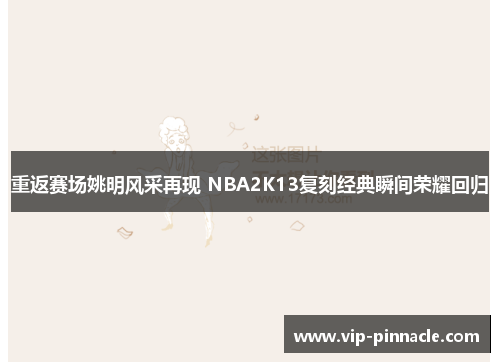 重返赛场姚明风采再现 NBA2K13复刻经典瞬间荣耀回归