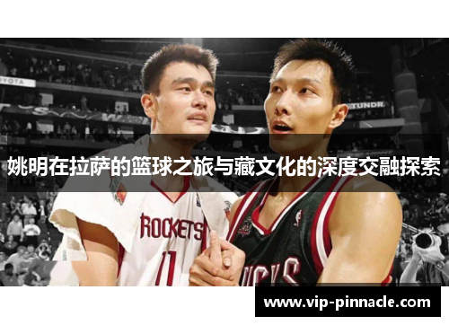 姚明在拉萨的篮球之旅与藏文化的深度交融探索