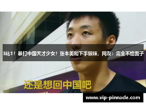3比1！暴打中国天才少女！张本美和下手狠辣，网友：完全不给面子